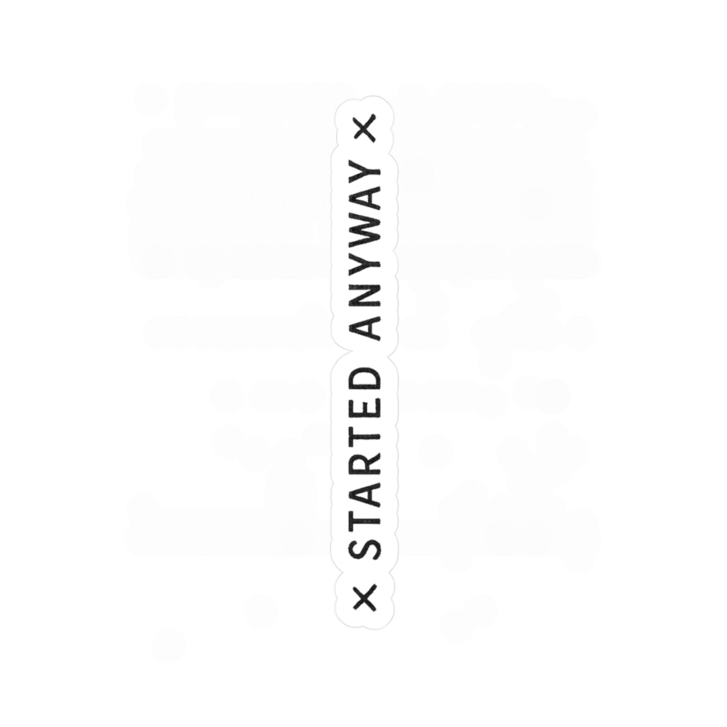 "Started Anyway" Vinyl Sticker