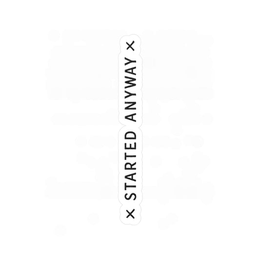 "Started Anyway" Vinyl Sticker